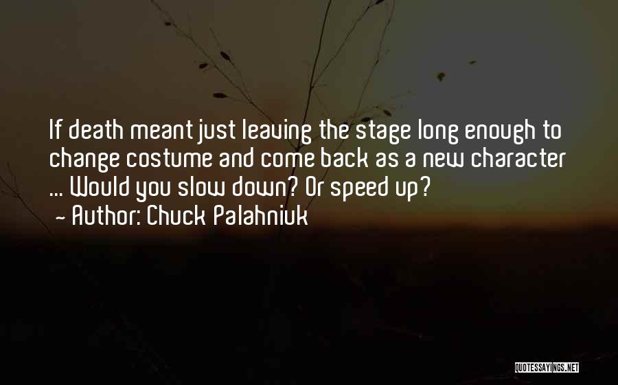 Chuck Palahniuk Quotes: If Death Meant Just Leaving The Stage Long Enough To Change Costume And Come Back As A New Character ...