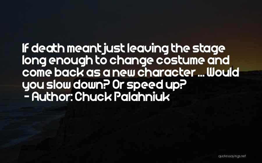 Chuck Palahniuk Quotes: If Death Meant Just Leaving The Stage Long Enough To Change Costume And Come Back As A New Character ...