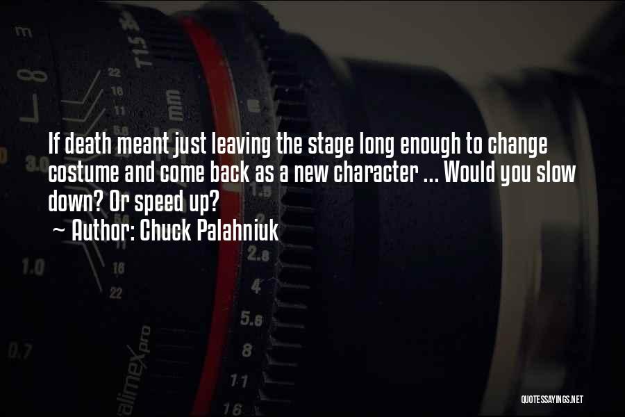 Chuck Palahniuk Quotes: If Death Meant Just Leaving The Stage Long Enough To Change Costume And Come Back As A New Character ...