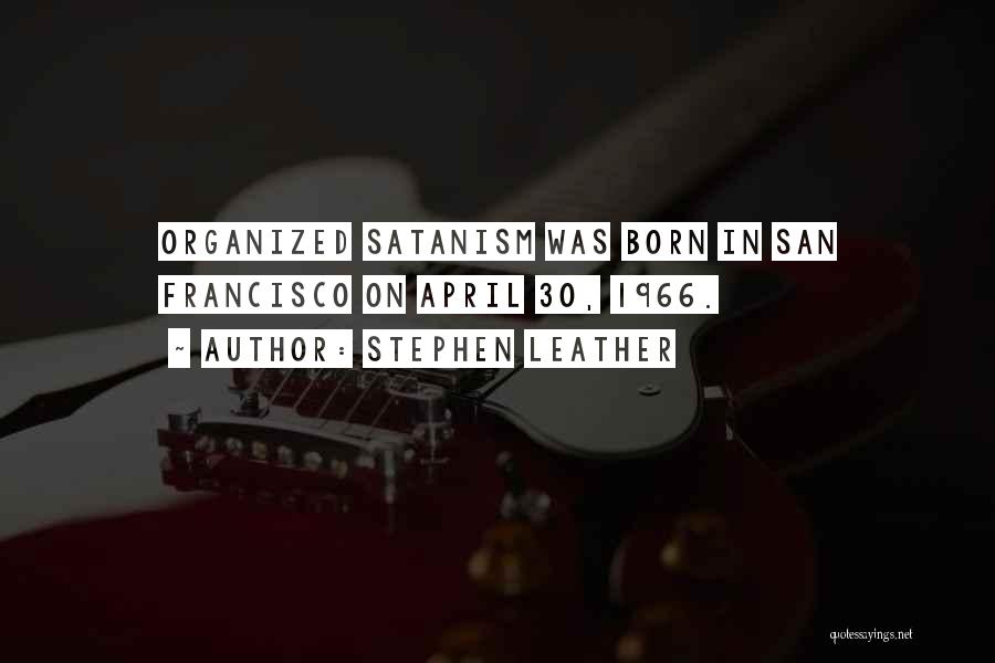 Stephen Leather Quotes: Organized Satanism Was Born In San Francisco On April 30, 1966.