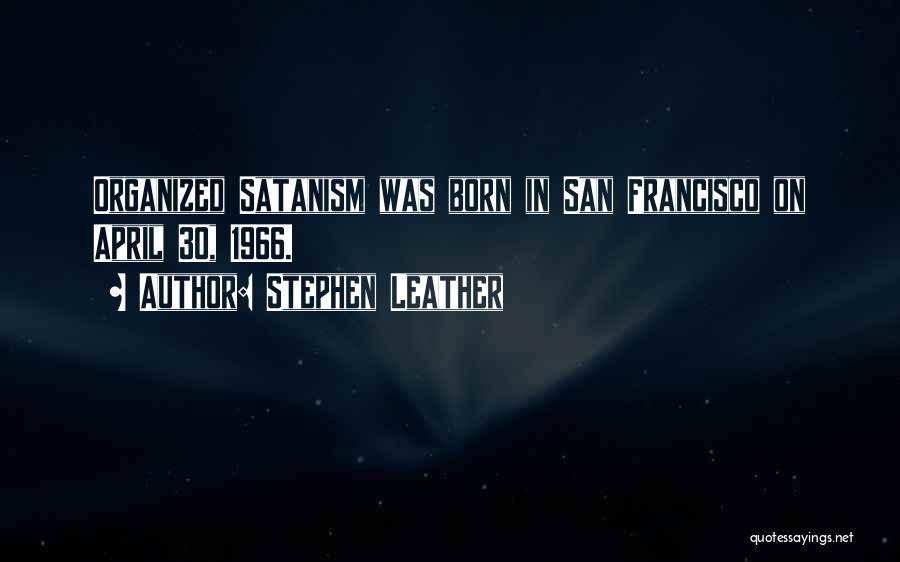 Stephen Leather Quotes: Organized Satanism Was Born In San Francisco On April 30, 1966.