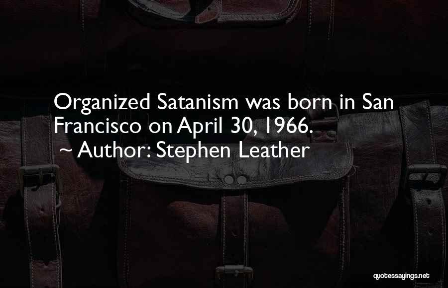 Stephen Leather Quotes: Organized Satanism Was Born In San Francisco On April 30, 1966.