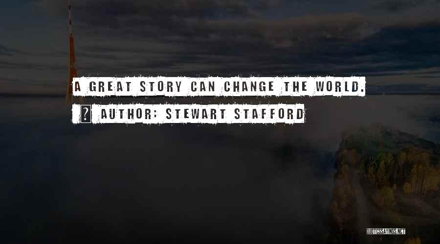 Stewart Stafford Quotes: A Great Story Can Change The World.