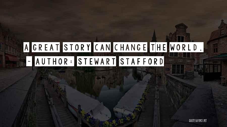 Stewart Stafford Quotes: A Great Story Can Change The World.