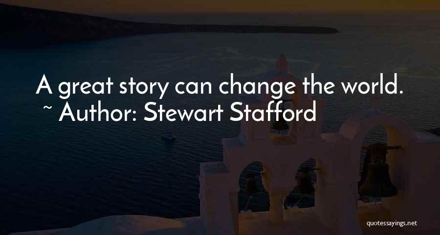Stewart Stafford Quotes: A Great Story Can Change The World.
