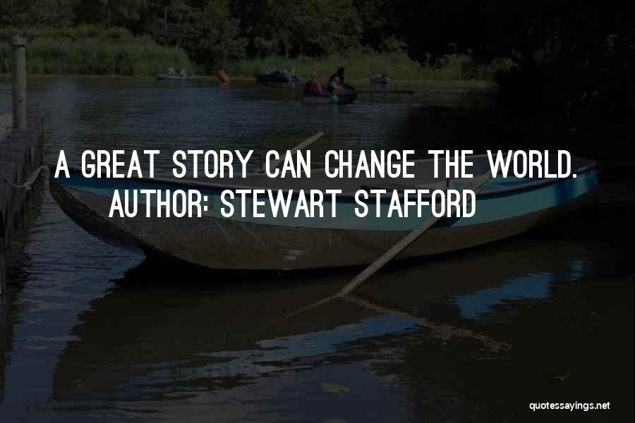 Stewart Stafford Quotes: A Great Story Can Change The World.