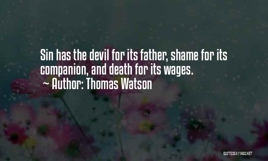 Thomas Watson Quotes: Sin Has The Devil For Its Father, Shame For Its Companion, And Death For Its Wages.