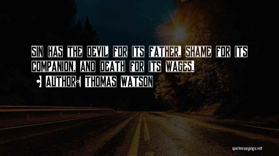 Thomas Watson Quotes: Sin Has The Devil For Its Father, Shame For Its Companion, And Death For Its Wages.