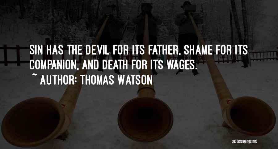 Thomas Watson Quotes: Sin Has The Devil For Its Father, Shame For Its Companion, And Death For Its Wages.