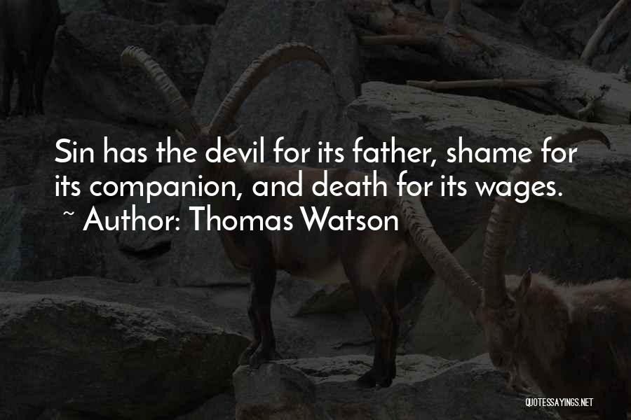 Thomas Watson Quotes: Sin Has The Devil For Its Father, Shame For Its Companion, And Death For Its Wages.