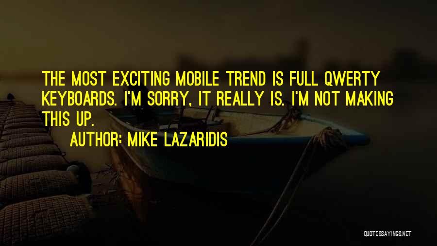 Mike Lazaridis Quotes: The Most Exciting Mobile Trend Is Full Qwerty Keyboards. I'm Sorry, It Really Is. I'm Not Making This Up.