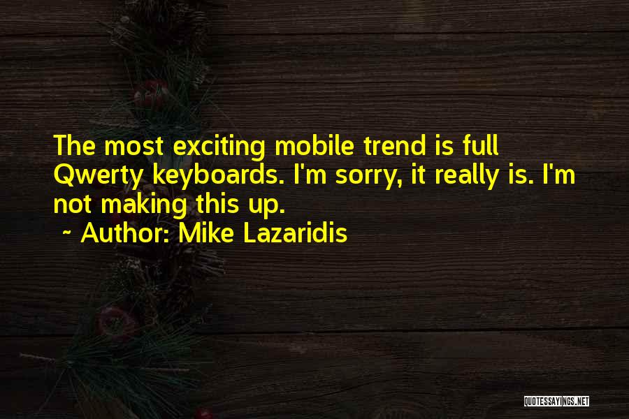 Mike Lazaridis Quotes: The Most Exciting Mobile Trend Is Full Qwerty Keyboards. I'm Sorry, It Really Is. I'm Not Making This Up.