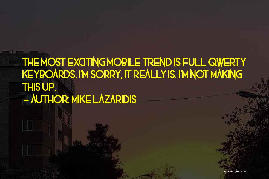 Mike Lazaridis Quotes: The Most Exciting Mobile Trend Is Full Qwerty Keyboards. I'm Sorry, It Really Is. I'm Not Making This Up.