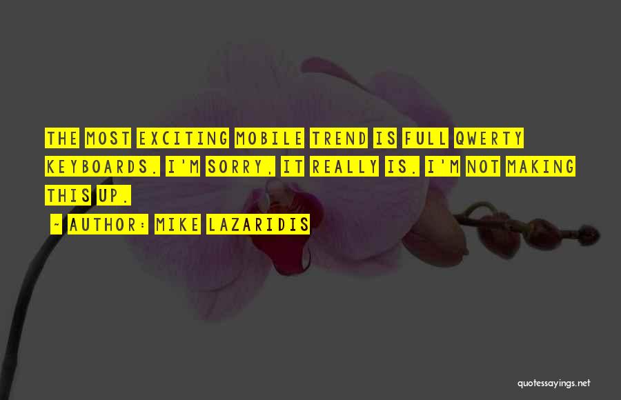 Mike Lazaridis Quotes: The Most Exciting Mobile Trend Is Full Qwerty Keyboards. I'm Sorry, It Really Is. I'm Not Making This Up.