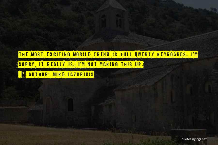 Mike Lazaridis Quotes: The Most Exciting Mobile Trend Is Full Qwerty Keyboards. I'm Sorry, It Really Is. I'm Not Making This Up.