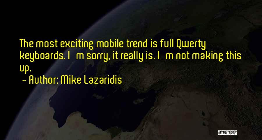 Mike Lazaridis Quotes: The Most Exciting Mobile Trend Is Full Qwerty Keyboards. I'm Sorry, It Really Is. I'm Not Making This Up.