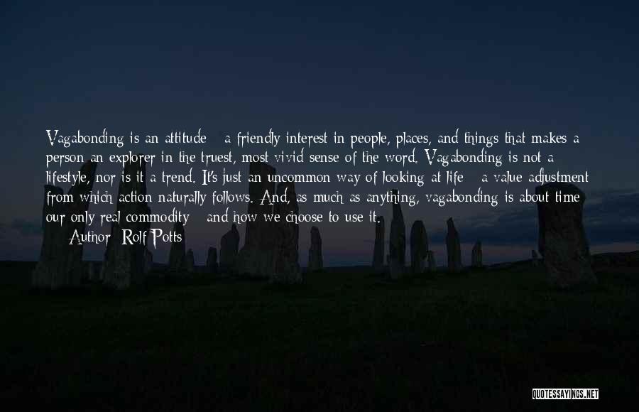 Rolf Potts Quotes: Vagabonding Is An Attitude - A Friendly Interest In People, Places, And Things That Makes A Person An Explorer In