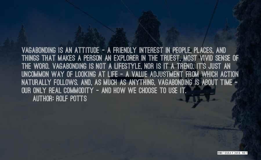 Rolf Potts Quotes: Vagabonding Is An Attitude - A Friendly Interest In People, Places, And Things That Makes A Person An Explorer In