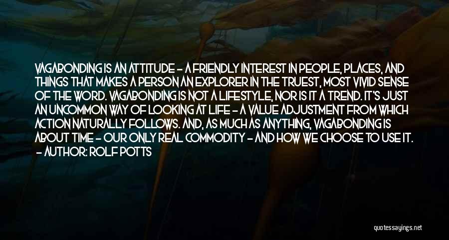 Rolf Potts Quotes: Vagabonding Is An Attitude - A Friendly Interest In People, Places, And Things That Makes A Person An Explorer In