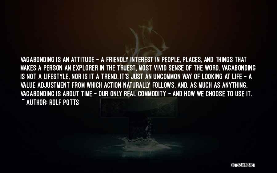 Rolf Potts Quotes: Vagabonding Is An Attitude - A Friendly Interest In People, Places, And Things That Makes A Person An Explorer In