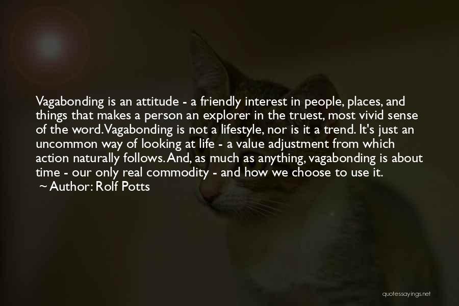 Rolf Potts Quotes: Vagabonding Is An Attitude - A Friendly Interest In People, Places, And Things That Makes A Person An Explorer In