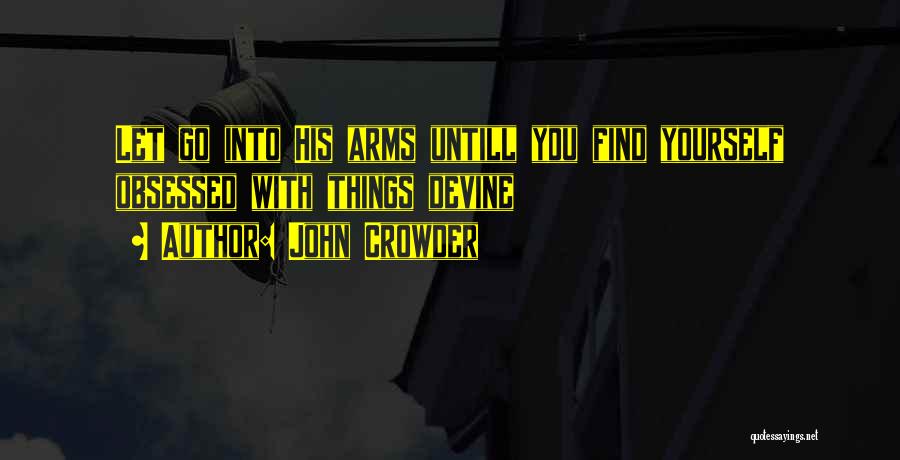 John Crowder Quotes: Let Go Into His Arms Untill You Find Yourself Obsessed With Things Devine