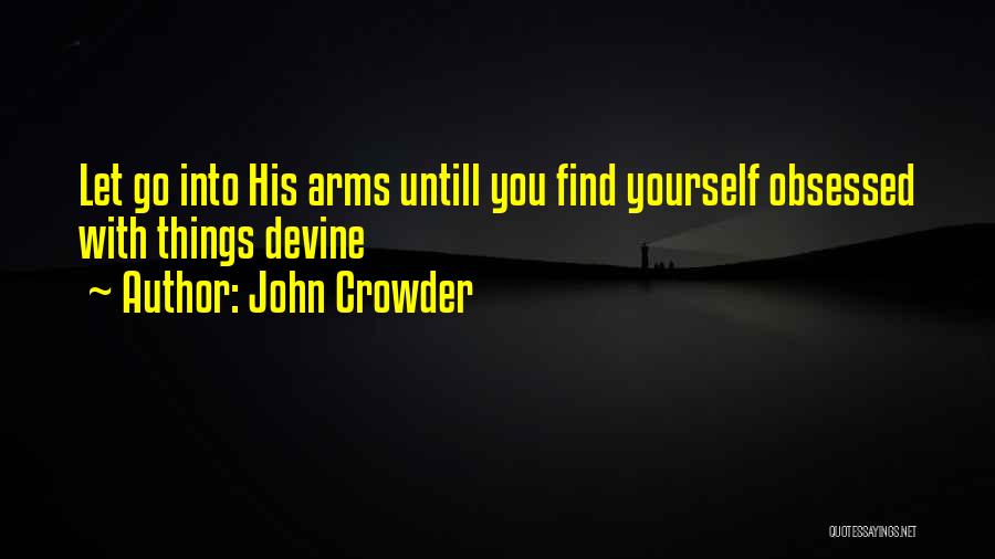 John Crowder Quotes: Let Go Into His Arms Untill You Find Yourself Obsessed With Things Devine
