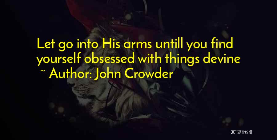 John Crowder Quotes: Let Go Into His Arms Untill You Find Yourself Obsessed With Things Devine