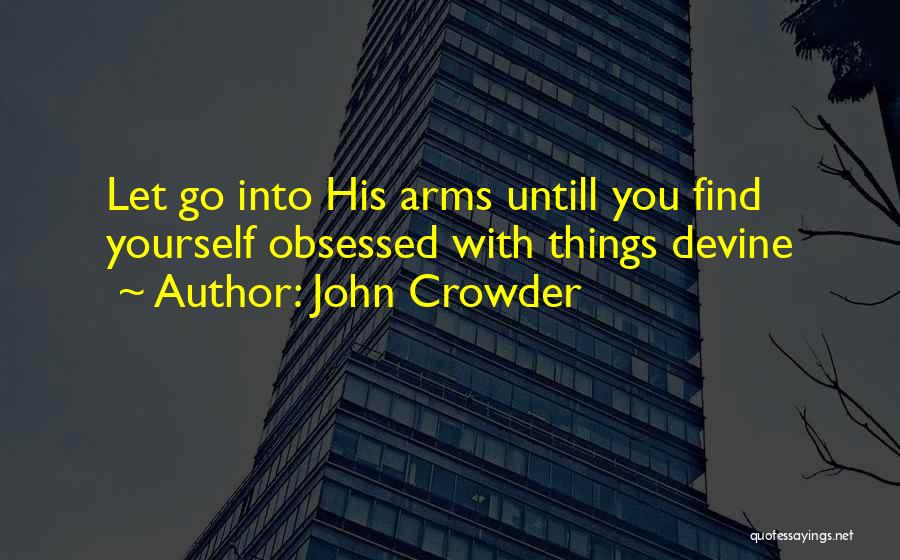 John Crowder Quotes: Let Go Into His Arms Untill You Find Yourself Obsessed With Things Devine