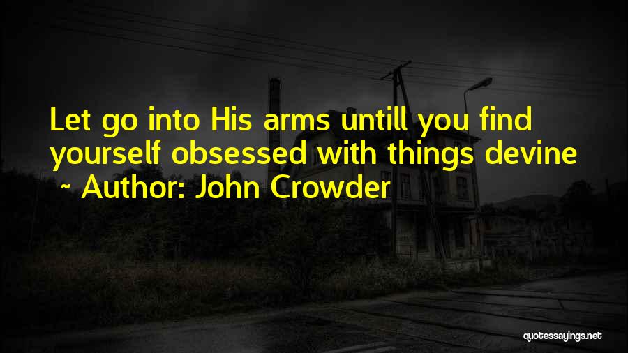 John Crowder Quotes: Let Go Into His Arms Untill You Find Yourself Obsessed With Things Devine