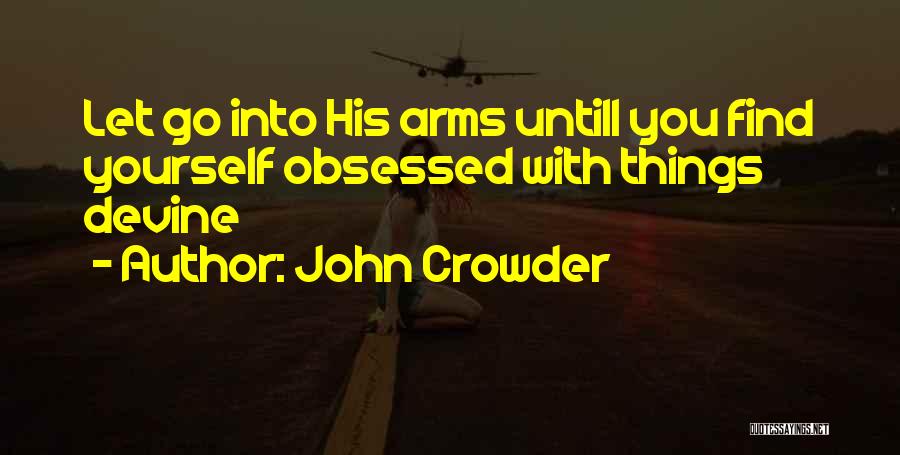 John Crowder Quotes: Let Go Into His Arms Untill You Find Yourself Obsessed With Things Devine