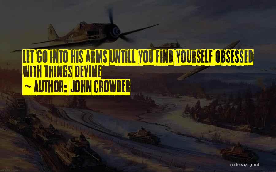 John Crowder Quotes: Let Go Into His Arms Untill You Find Yourself Obsessed With Things Devine