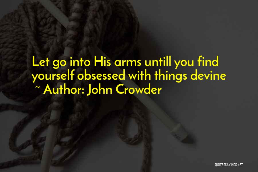 John Crowder Quotes: Let Go Into His Arms Untill You Find Yourself Obsessed With Things Devine