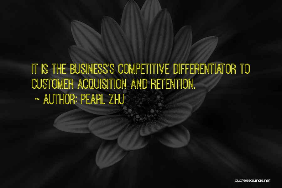 Pearl Zhu Quotes: It Is The Business's Competitive Differentiator To Customer Acquisition And Retention.