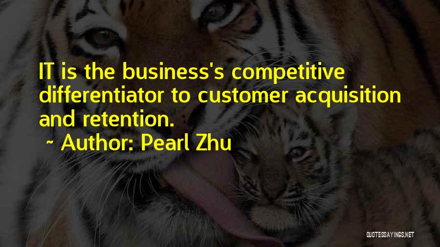 Pearl Zhu Quotes: It Is The Business's Competitive Differentiator To Customer Acquisition And Retention.