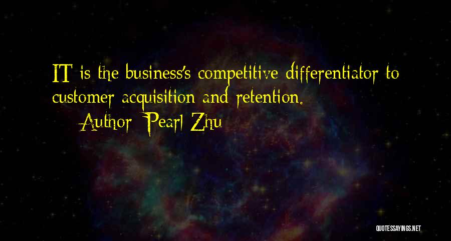 Pearl Zhu Quotes: It Is The Business's Competitive Differentiator To Customer Acquisition And Retention.