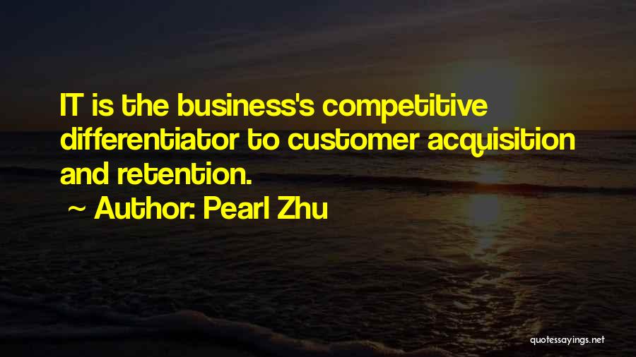 Pearl Zhu Quotes: It Is The Business's Competitive Differentiator To Customer Acquisition And Retention.