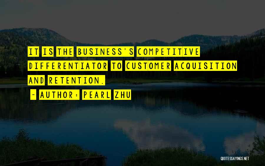 Pearl Zhu Quotes: It Is The Business's Competitive Differentiator To Customer Acquisition And Retention.