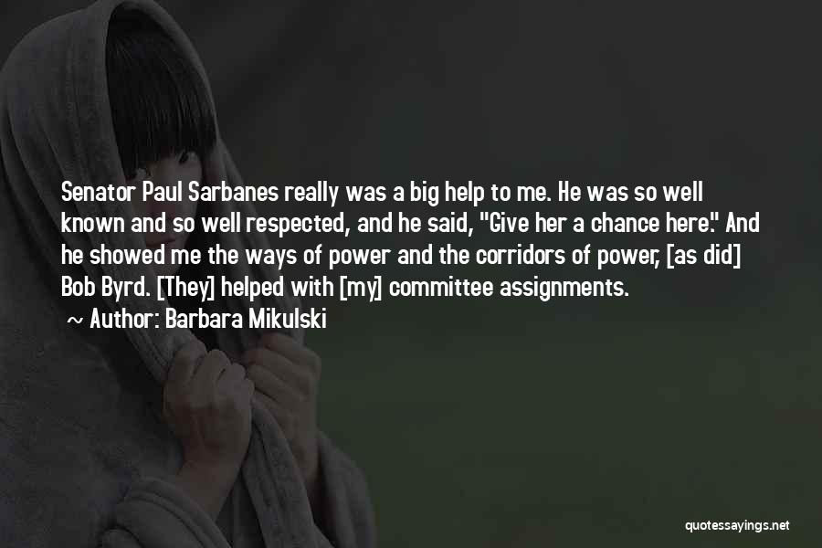 Barbara Mikulski Quotes: Senator Paul Sarbanes Really Was A Big Help To Me. He Was So Well Known And So Well Respected, And