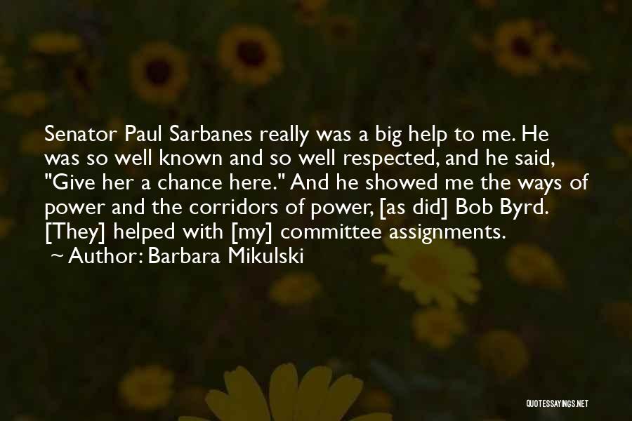 Barbara Mikulski Quotes: Senator Paul Sarbanes Really Was A Big Help To Me. He Was So Well Known And So Well Respected, And