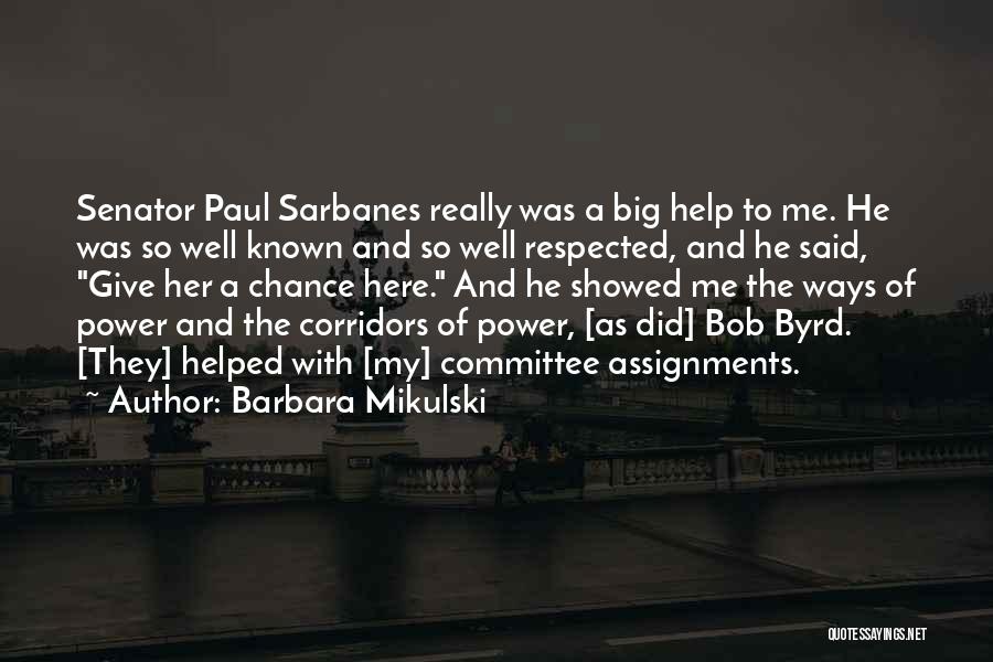 Barbara Mikulski Quotes: Senator Paul Sarbanes Really Was A Big Help To Me. He Was So Well Known And So Well Respected, And