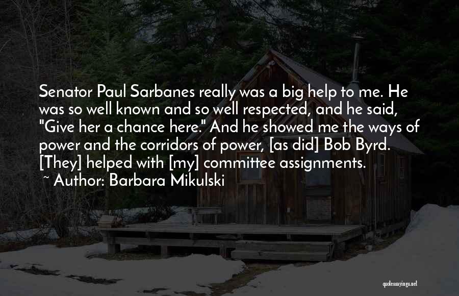 Barbara Mikulski Quotes: Senator Paul Sarbanes Really Was A Big Help To Me. He Was So Well Known And So Well Respected, And