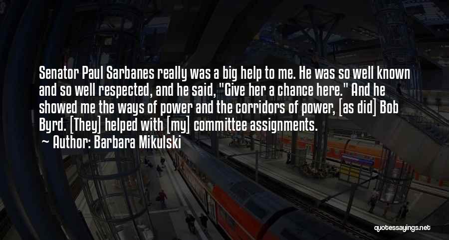 Barbara Mikulski Quotes: Senator Paul Sarbanes Really Was A Big Help To Me. He Was So Well Known And So Well Respected, And