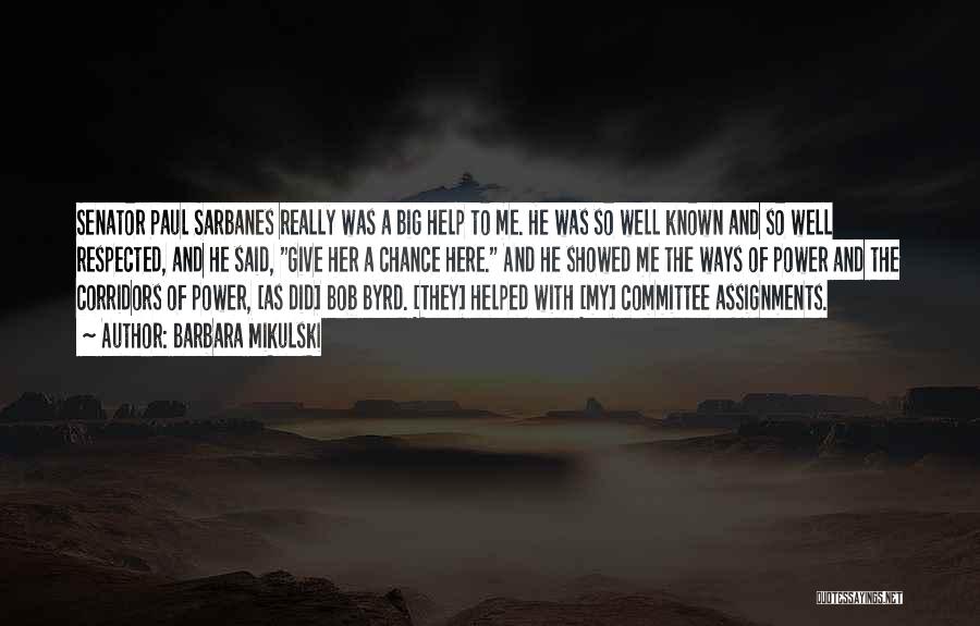 Barbara Mikulski Quotes: Senator Paul Sarbanes Really Was A Big Help To Me. He Was So Well Known And So Well Respected, And