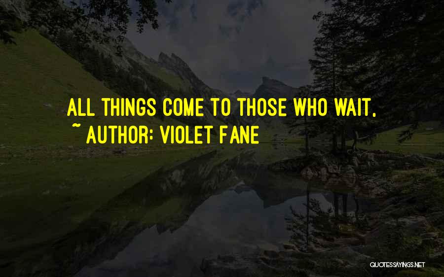 Violet Fane Quotes: All Things Come To Those Who Wait,