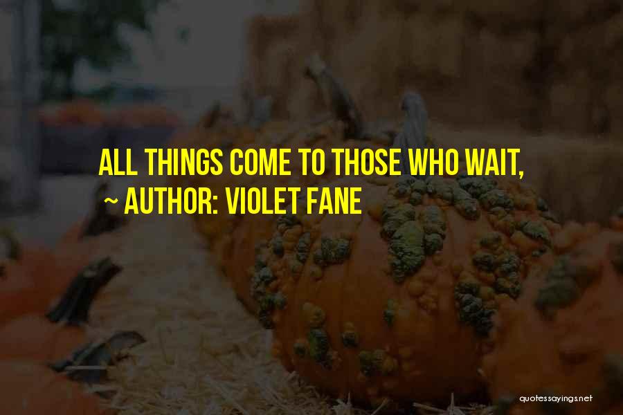 Violet Fane Quotes: All Things Come To Those Who Wait,