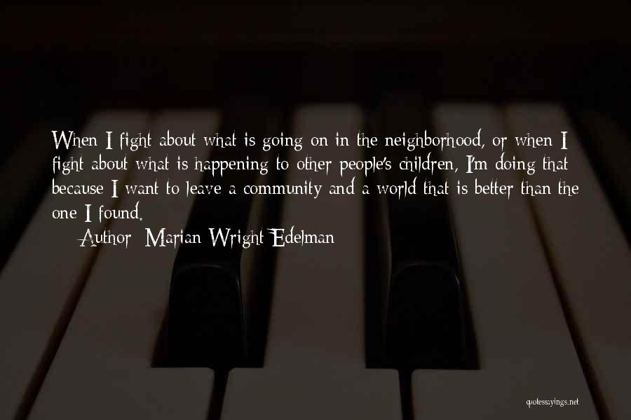 Marian Wright Edelman Quotes: When I Fight About What Is Going On In The Neighborhood, Or When I Fight About What Is Happening To