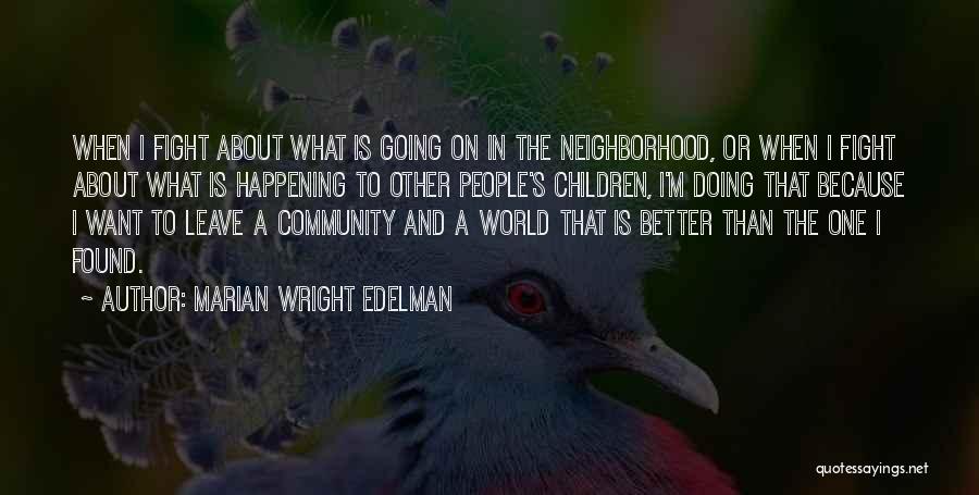 Marian Wright Edelman Quotes: When I Fight About What Is Going On In The Neighborhood, Or When I Fight About What Is Happening To