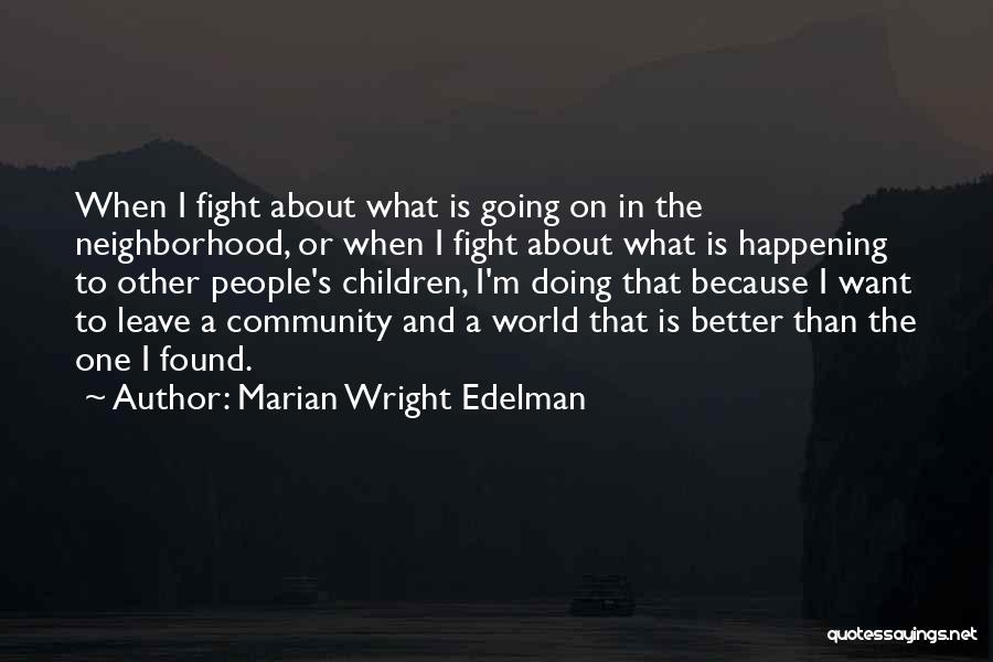 Marian Wright Edelman Quotes: When I Fight About What Is Going On In The Neighborhood, Or When I Fight About What Is Happening To