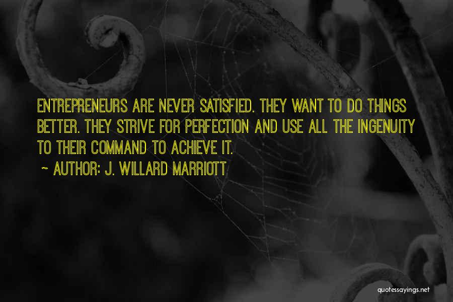 J. Willard Marriott Quotes: Entrepreneurs Are Never Satisfied. They Want To Do Things Better. They Strive For Perfection And Use All The Ingenuity To